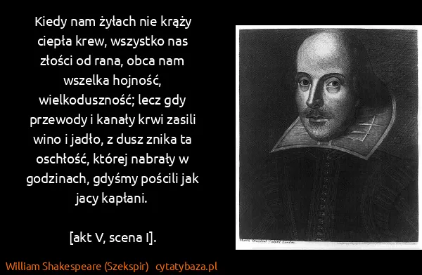 William Shakespeare (Szekspir): Kiedy nam żyłach nie krąży ciepła krew, wszystko nas...