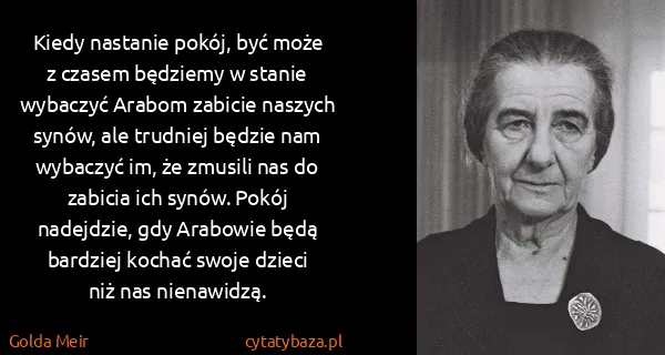 Golda Meir: Kiedy nastanie pokój, być może z czasem będziemy w...