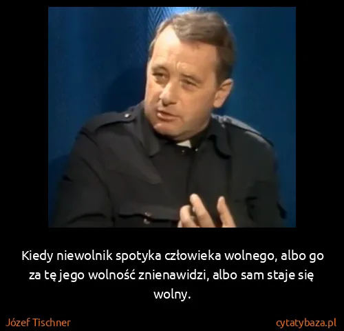 Józef Tischner: Kiedy niewolnik spotyka człowieka wolnego, albo go za tę...