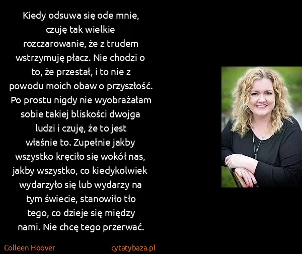 Colleen Hoover: Kiedy odsuwa się ode mnie, czuję tak wielkie...