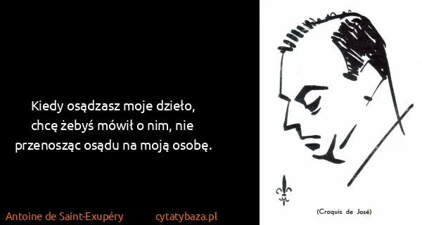 Antoine de Saint-Exupéry: Kiedy osądzasz moje dzieło, chcę żebyś mówił o nim, nie...