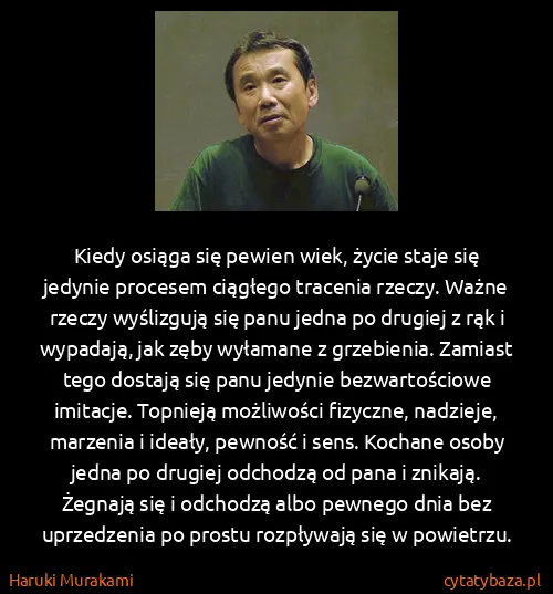 Haruki Murakami: Kiedy osiąga się pewien wiek, życie staje się jedynie...