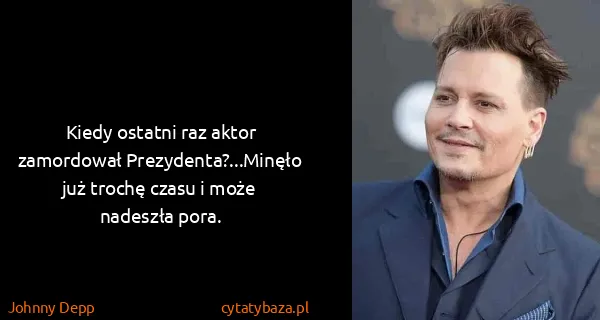Johnny Depp: Kiedy ostatni raz aktor zamordował Prezydenta?...Minęło...