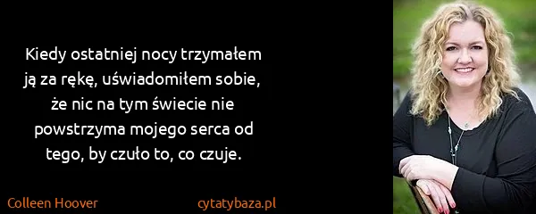 Colleen Hoover: Kiedy ostatniej nocy trzymałem ją za rękę, uświadomiłem...