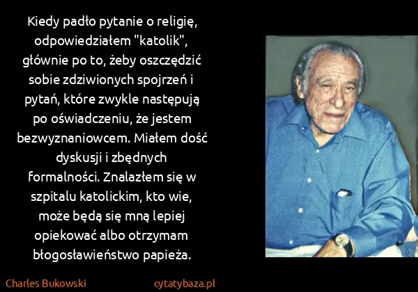 Charles Bukowski: Kiedy padło pytanie o religię, odpowiedziałem "katolik",...