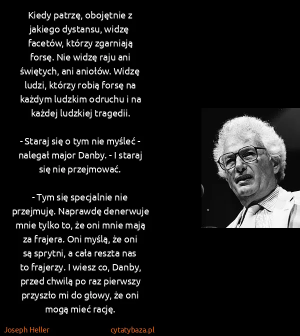 Joseph Heller: Kiedy patrzę, obojętnie z jakiego dystansu, widzę... Joseph Heller: Kiedy patrzę, obojętnie z jakiego dystansu, widzę...