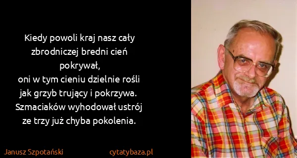 Janusz Szpotański: Kiedy powoli kraj nasz cały
zbrodniczej bredni cień...