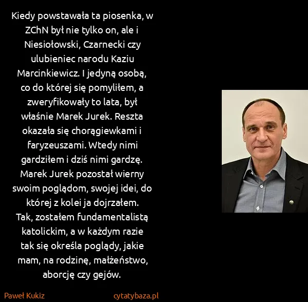 Paweł Kukiz: Kiedy powstawała ta piosenka, w ZChN był nie tylko on,...