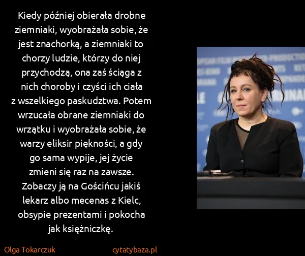 Olga Tokarczuk: Kiedy później obierała drobne ziemniaki, wyobrażała...