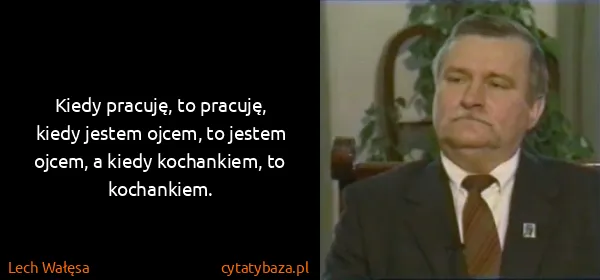 Lech Wałęsa: Kiedy pracuję, to pracuję, kiedy jestem ojcem, to jestem...