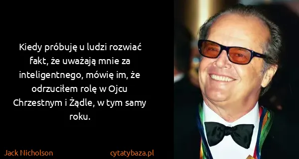 Jack Nicholson: Kiedy próbuję u ludzi rozwiać fakt, że uważają mnie za...