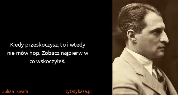 Julian Tuwim: Kiedy przeskoczysz, to i wtedy nie mów hop. Zobacz...
