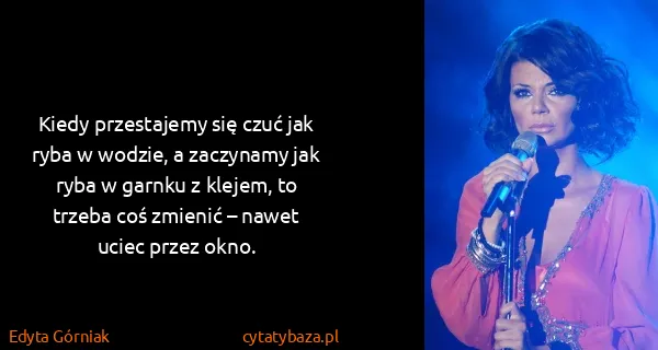 Edyta Górniak: Kiedy przestajemy się czuć jak ryba w wodzie, a...