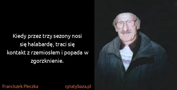 Franciszek Pieczka: Kiedy przez trzy sezony nosi się halabardę, traci się...