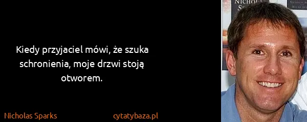 Nicholas Sparks: Kiedy przyjaciel mówi, że szuka schronienia, moje drzwi...