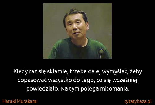 Haruki Murakami: Kiedy raz się skłamie, trzeba dalej wymyślać, żeby...