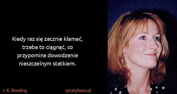 J. K. Rowling: Kiedy raz się zacznie kłamać, trzeba to ciągnąć, co...