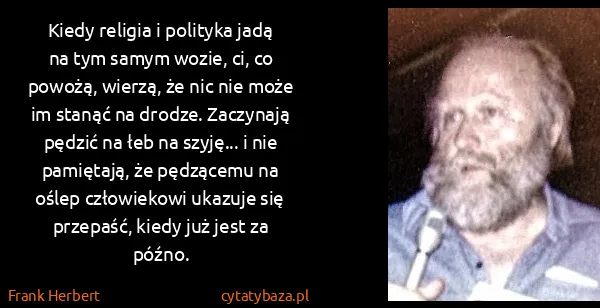 Frank Herbert: Kiedy religia i polityka jadą na tym samym wozie, ci, co...
