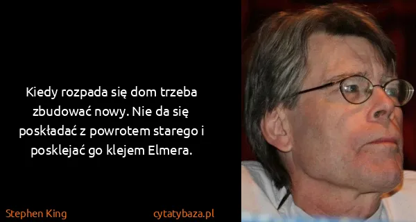 Stephen King: Kiedy rozpada się dom trzeba zbudować nowy. Nie da się...