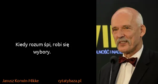 Janusz Korwin-Mikke: Kiedy rozum śpi, robi się wybory.