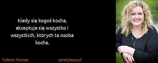 Colleen Hoover: Kiedy się kogoś kocha, akceptuje się wszystko i...