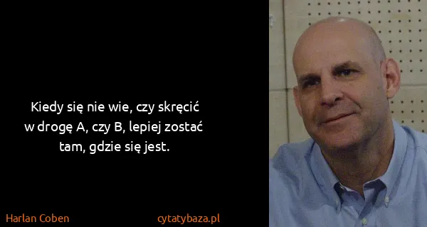 Harlan Coben: Kiedy się nie wie, czy skręcić w drogę A, czy B, lepiej...