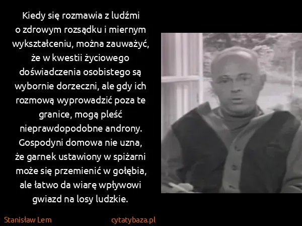 Stanisław Lem: Kiedy się rozmawia z ludźmi o zdrowym rozsądku i miernym...