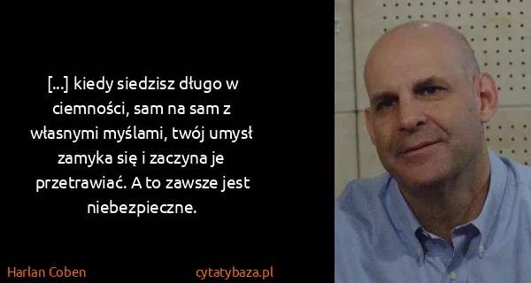 Harlan Coben: [...] kiedy siedzisz długo w ciemności, sam na sam z...