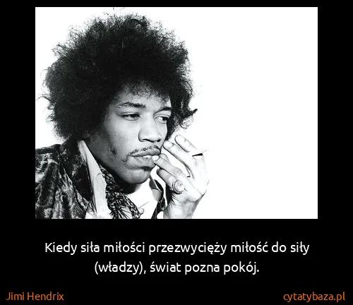 Jimi Hendrix: Kiedy siła miłości przezwycięży miłość do siły (władzy),...