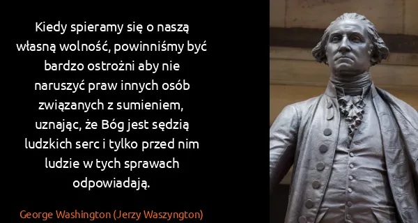 George Washington (Jerzy Waszyngton): Kiedy spieramy się o naszą własną wolność, powinniśmy...