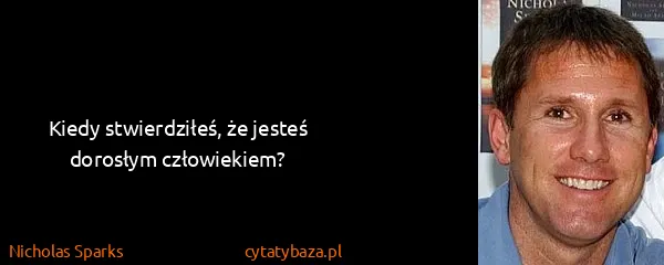 Nicholas Sparks: Kiedy stwierdziłeś, że jesteś dorosłym człowiekiem?