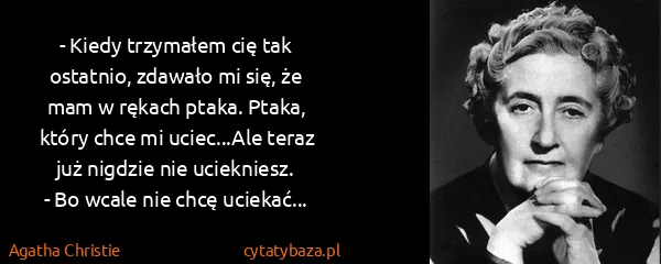 Agatha Christie: - Kiedy trzymałem cię tak ostatnio, zdawało mi się, że...