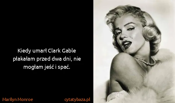 Marilyn Monroe: Kiedy umarł Clark Gable płakałam przed dwa dni, nie...