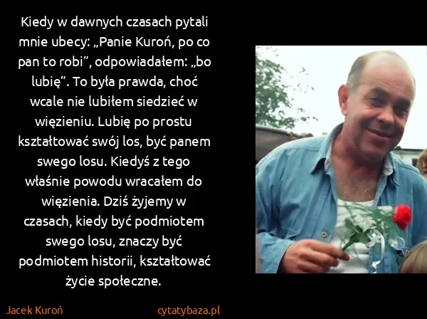 Jacek Kuroń: Kiedy w dawnych czasach pytali mnie ubecy: „Panie Kuroń,...
