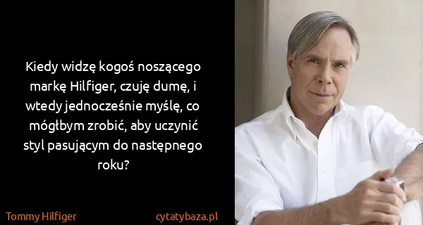 Tommy Hilfiger: Kiedy widzę kogoś noszącego markę Hilfiger, czuję dumę,...