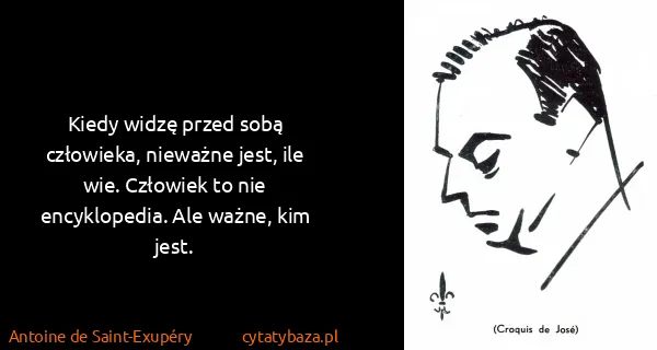 Antoine de Saint-Exupéry: Kiedy widzę przed sobą człowieka, nieważne jest, ile...