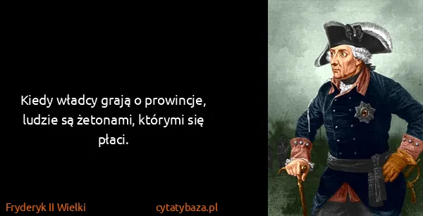 Fryderyk II Wielki: Kiedy władcy grają o prowincje, ludzie są żetonami,...