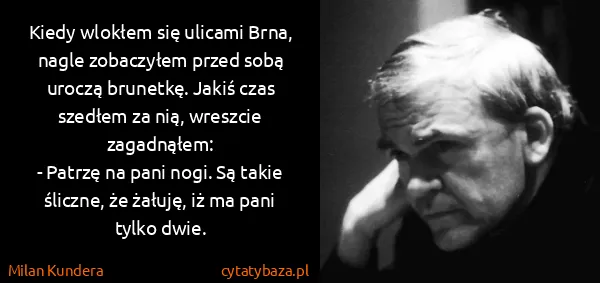 Milan Kundera: Kiedy wlokłem się ulicami Brna, nagle zobaczyłem przed...