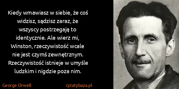 George Orwell: Kiedy wmawiasz w siebie, że coś widzisz, sądzisz zaraz,...