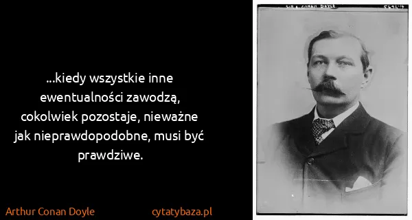 Arthur Conan Doyle: ...kiedy wszystkie inne ewentualności zawodzą, cokolwiek...