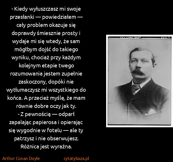 Arthur Conan Doyle: - Kiedy wyłuszczasz mi swoje przesłanki — powiedziałem —...