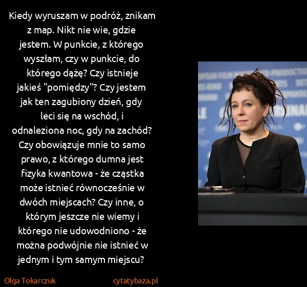 Olga Tokarczuk: Kiedy wyruszam w podróż, znikam z map. Nikt nie wie,...
