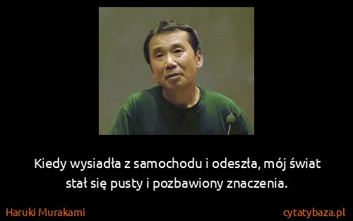 Haruki Murakami: Kiedy wysiadła z samochodu i odeszła, mój świat stał się...