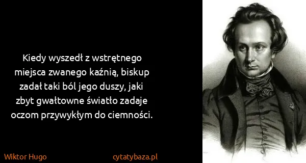 Wiktor Hugo: Kiedy wyszedł z wstrętnego miejsca zwanego kaźnią,...