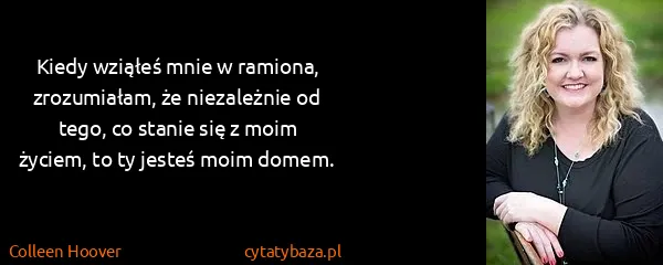 Colleen Hoover: Kiedy wziąłeś mnie w ramiona, zrozumiałam, że...