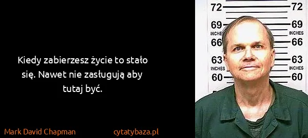 Mark David Chapman: Kiedy zabierzesz życie to stało się. Nawet nie zasługują...