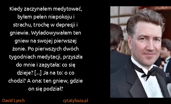 David Lynch: Kiedy zaczynałem medytować, byłem pełen niepokoju i...