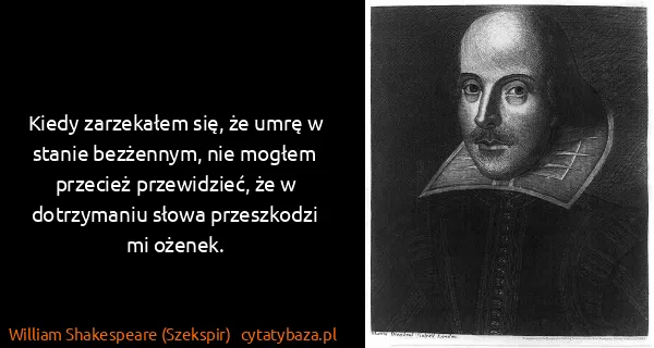 William Shakespeare (Szekspir): Kiedy zarzekałem się, że umrę w stanie bezżennym, nie...