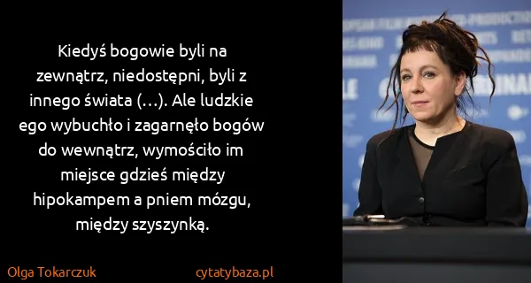 Olga Tokarczuk: Kiedyś bogowie byli na zewnątrz, niedostępni, byli z...