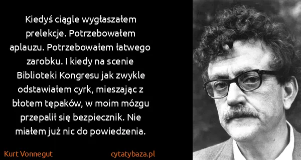 Kurt Vonnegut: Kiedyś ciągle wygłaszałem prelekcje. Potrzebowałem...